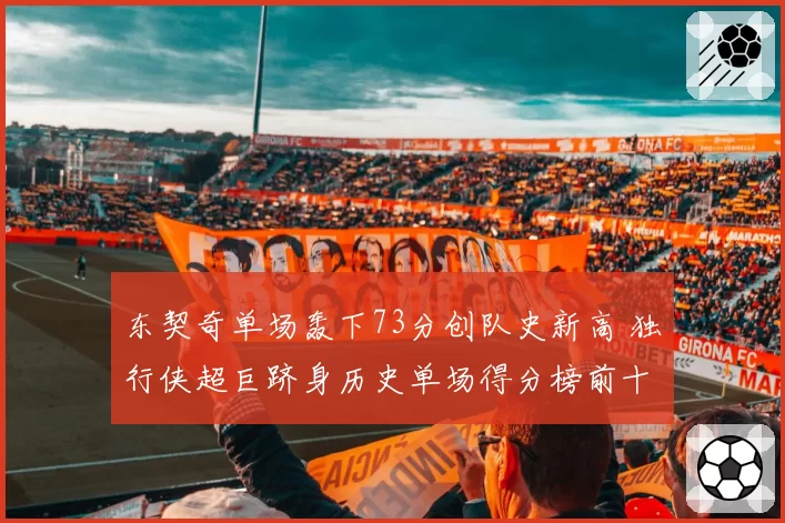 东契奇单场轰下73分创队史新高 独行侠超巨跻身历史单场得分榜前十